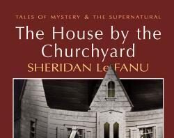 Exploring Shadows: A Review of J. Sheridan Le Fanu’s ‘The House by the Churchyard