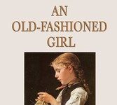 Rediscovering Simplicity: A Thoughtful Look at Alcott’s An Old-Fashioned Girl