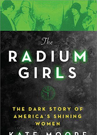 The Radium Girls by Kate Moore — The Book That Reveals America’s Radium Tragedy